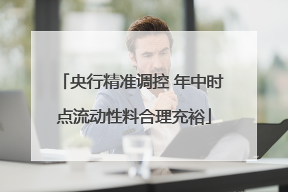 央行精准调控 年中时点流动性料合理充裕