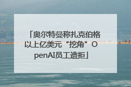 奥尔特曼称扎克伯格以上亿美元“挖角”OpenAI员工遭拒