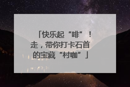 快乐起“啡”！走，带你打卡石首的宝藏“村咖”