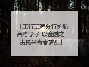 工行宝鸡分行护航高考学子 以金融之责托举青春梦想
