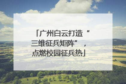 广州白云打造“三维征兵矩阵”，点燃校园征兵热