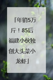 年销5万斤！85后福建小伙独创大头菜小龙虾