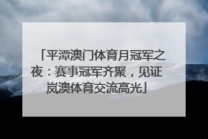 平潭澳门体育月冠军之夜：赛事冠军齐聚，见证岚澳体育交流高光