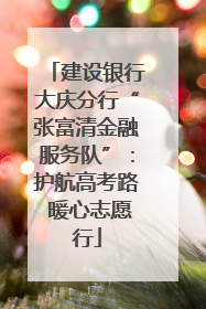 建设银行大庆分行“张富清金融服务队”：护航高考路 暖心志愿行