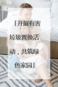 开展有害垃圾置换活动，共筑绿色家园