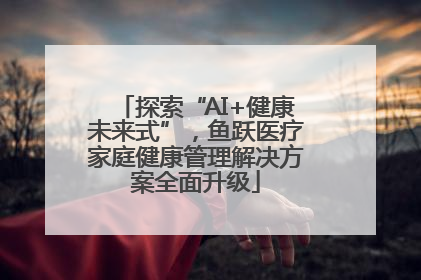 探索“AI+健康未来式”，鱼跃医疗家庭健康管理解决方案全面升级