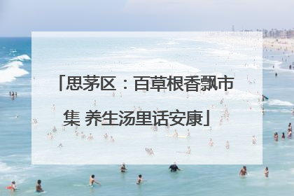 思茅区：百草根香飘市集 养生汤里话安康