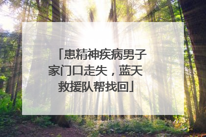 患精神疾病男子家门口走失，蓝天救援队帮找回