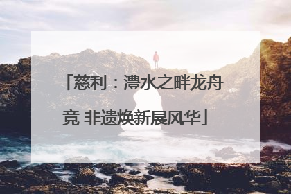 慈利：澧水之畔龙舟竞 非遗焕新展风华