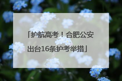 护航高考！合肥公安出台16条护考举措
