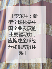 李东生：新型全球化是中国企业发展的主要驱动力，应构建全球经营和供应链体系