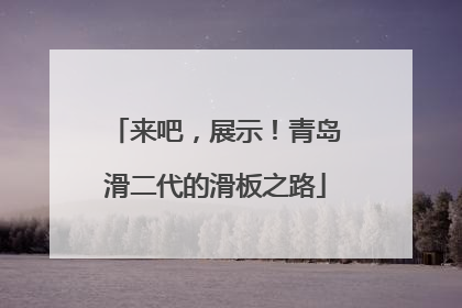 来吧，展示！青岛滑二代的滑板之路