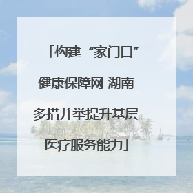 构建“家门口”健康保障网 湖南多措并举提升基层医疗服务能力