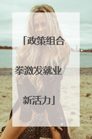 政策组合拳激发就业新活力