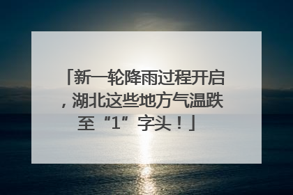 新一轮降雨过程开启，湖北这些地方气温跌至“1”字头！