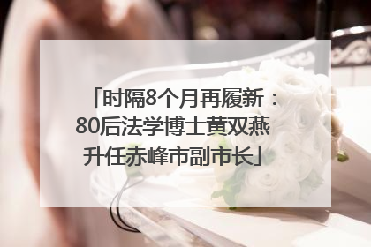 时隔8个月再履新：80后法学博士黄双燕升任赤峰市副市长