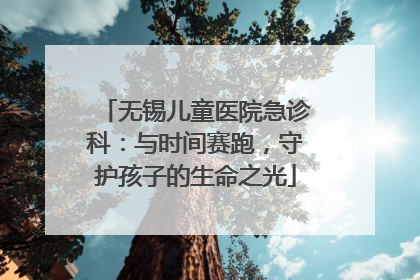 无锡儿童医院急诊科：与时间赛跑，守护孩子的生命之光