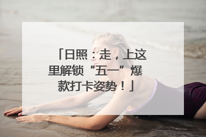 日照：走，上这里解锁“五一”爆款打卡姿势！