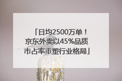 日均2500万单！京东外卖以45%品质市占率重塑行业格局