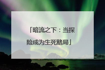 暗流之下：当探险成为生死赌局