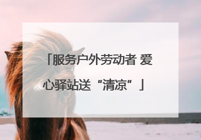 服务户外劳动者 爱心驿站送“清凉”