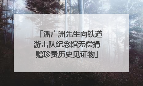 潘广洲先生向铁道游击队纪念馆无偿捐赠珍贵历史见证物