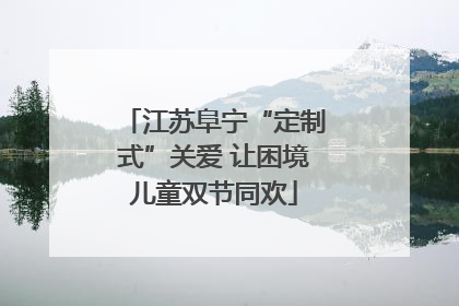 江苏阜宁“定制式”关爱 让困境儿童双节同欢
