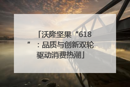 沃隆坚果“618”：品质与创新双轮驱动消费热潮