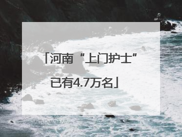 河南“上门护士”已有4.7万名