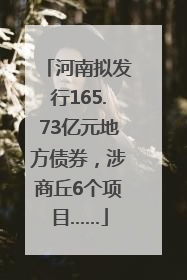 河南拟发行165.73亿元地方债券，涉商丘6个项目……