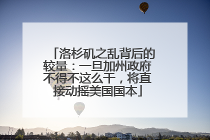 洛杉矶之乱背后的较量：一旦加州政府不得不这么干，将直接动摇美国国本