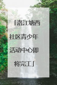洛江塘西社区青少年活动中心即将完工