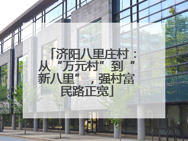 济阳八里庄村：从“万元村”到“新八里”，强村富民路正宽
