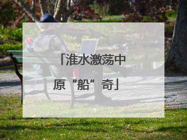 淮水激荡中原“船”奇