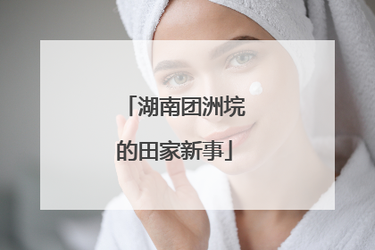 湖南团洲垸的田家新事
