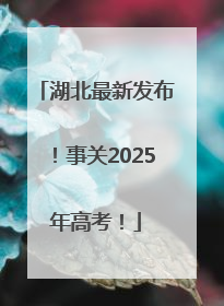 湖北最新发布！事关2025年高考！