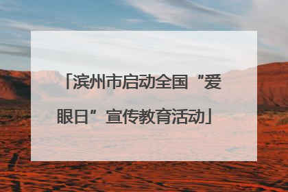 滨州市启动全国“爱眼日”宣传教育活动