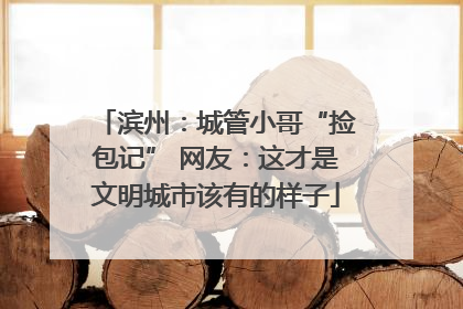 滨州：城管小哥“捡包记” 网友：这才是文明城市该有的样子