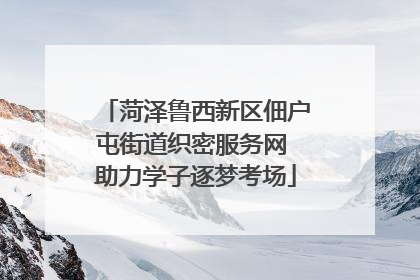 菏泽鲁西新区佃户屯街道织密服务网 助力学子逐梦考场