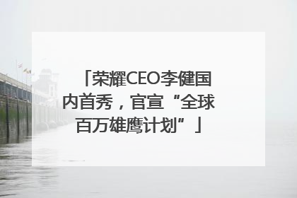 荣耀CEO李健国内首秀，官宣“全球百万雄鹰计划”