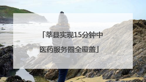 莘县实现15分钟中医药服务圈全覆盖