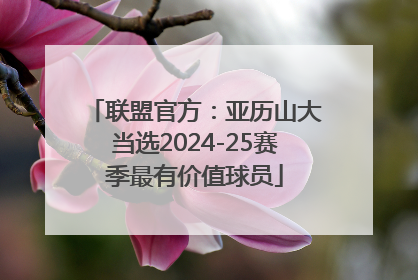 联盟官方：亚历山大当选2024-25赛季最有价值球员