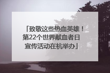 致敬这些热血英雄！第22个世界献血者日宣传活动在杭举办
