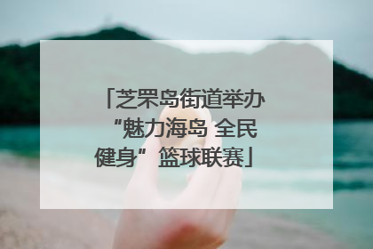芝罘岛街道举办“魅力海岛 全民健身”篮球联赛