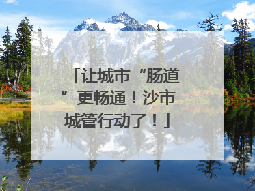 让城市“肠道”更畅通！沙市城管行动了！