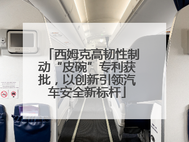 西姆克高韧性制动“皮碗”专利获批，以创新引领汽车安全新标杆
