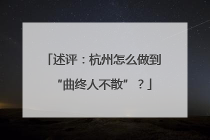 述评：杭州怎么做到“曲终人不散”？