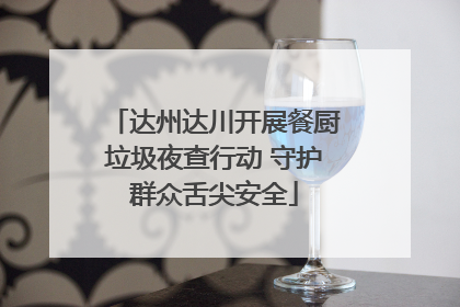 达州达川开展餐厨垃圾夜查行动 守护群众舌尖安全