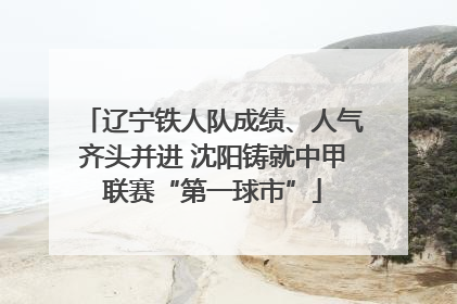 辽宁铁人队成绩、人气齐头并进 沈阳铸就中甲联赛“第一球市”