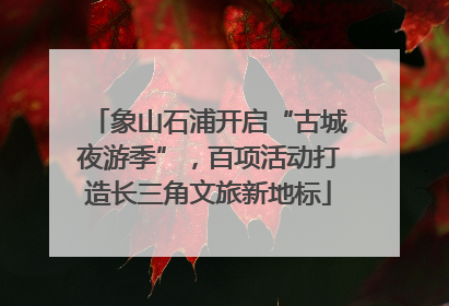 象山石浦开启“古城夜游季”，百项活动打造长三角文旅新地标